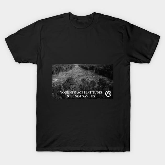 Your New-Age Platitudes Will Not Save Us T-Shirt by DoomedSocietyPunx